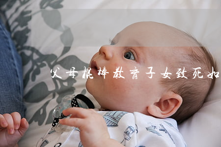 父母棍棒教育子女致死如何量刑？